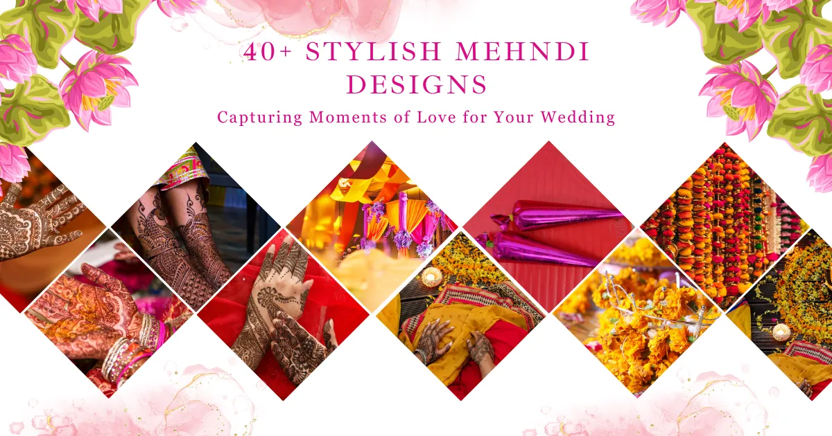 40+ Stylish Mehndi Designs for Your Wedding